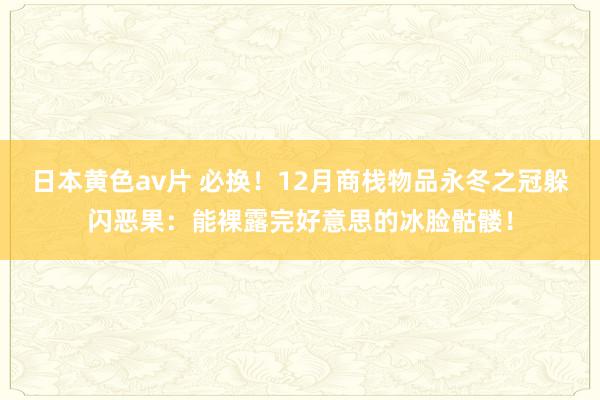 日本黄色av片 必换！12月商栈物品永冬之冠躲闪恶果：能裸露完好意思的冰脸骷髅！