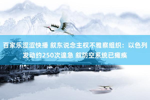 百家乐涩涩快播 叙东说念主权不雅察组织：以色列发动约250次遑急 叙防空系统已瘫痪