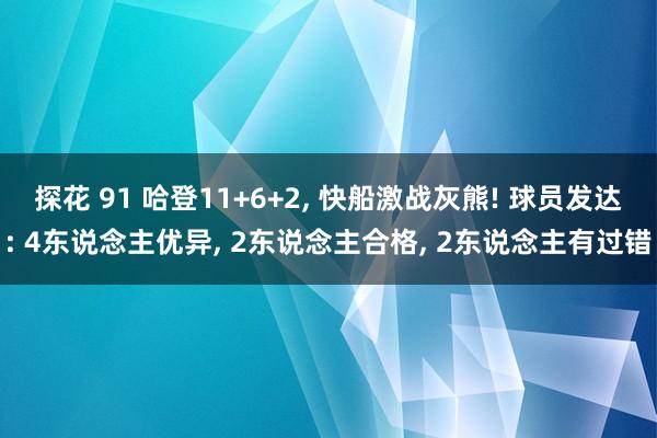 探花 91 哈登11+6+2， 快船激战灰熊! 球员发达: 4东说念主优异， 2东说念主合格， 2东说念主有过错